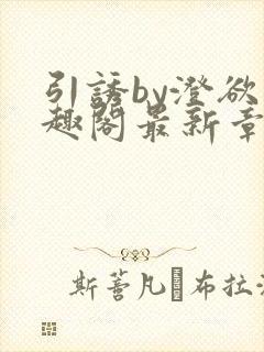 引诱by澄欲笔趣阁最新章节更新