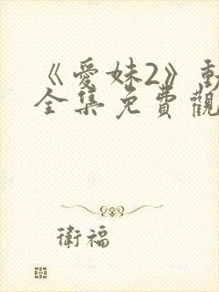 《爱妹2》动漫全集免费观看