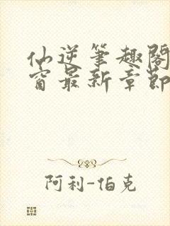 仙逆笔趣阁无弹窗最新章节阅读