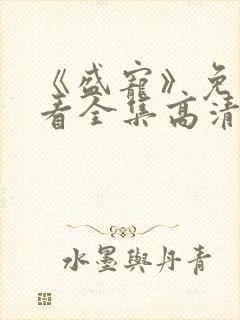 《盛宠》免费观看全集高清