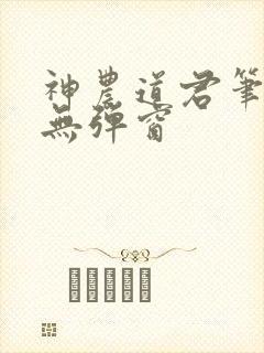 神农道君笔趣阁无弹窗