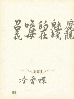 召唤的魅魔竟是义母在线观看