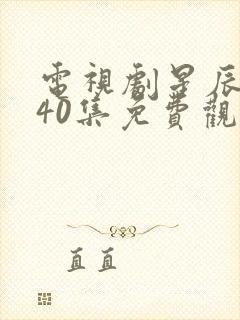 电视剧星辰大海40集免费观看高清