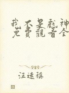 我不是戏神动漫免费观看全集