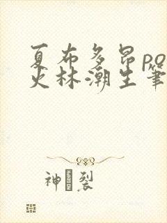 夏布多昂po野火林潮生笔趣阁