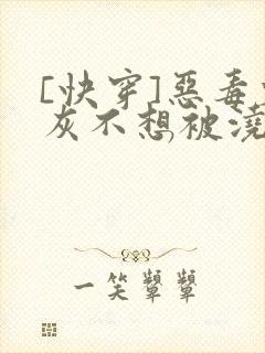[快穿]恶毒炮灰不想被浇灌