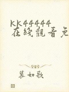 kk44444在线观看免费播放电视剧免费