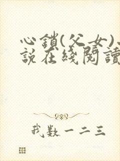 心锁(父女)小说在线阅读
