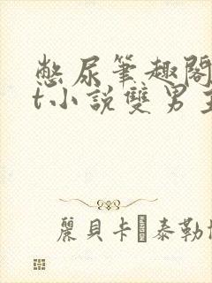 憋尿笔趣阁txt小说双男主