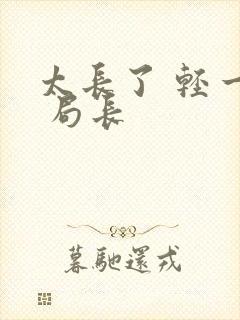 太长了 轻一点 局长