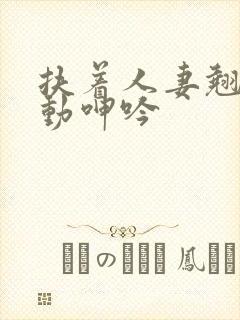 扶着人妻翘臀耸动呻吟