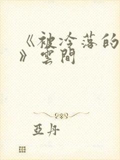 《被冷落的婚姻》云间