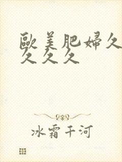 欧美肥妇久久久久久久