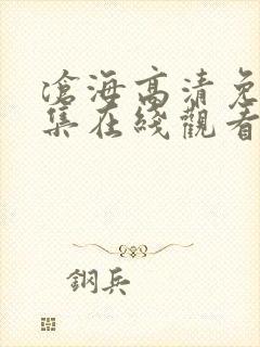 沧海高清免费全集在线观看