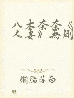 八木奈奈《隔壁人妻》无删减