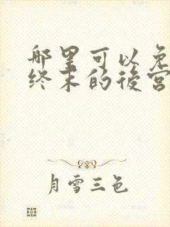 哪里可以免费看终末的后宫动漫