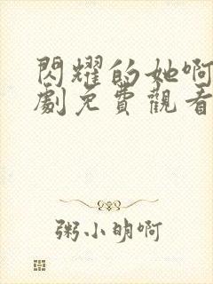 闪耀的她啊电视剧免费观看全集高清