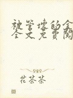 被管坏的金丝雀全文免费阅读笔趣阁