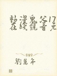 动漫鬼父17集在线观看免费全集