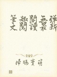 笔趣阁无弹窗全文阅读最新章节更封面