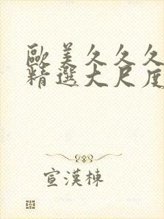 欧美久久久久久精选大尺度