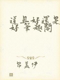 道具好还是男人好 笔趣阁