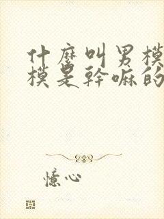 什么叫男模,男模是干嘛的