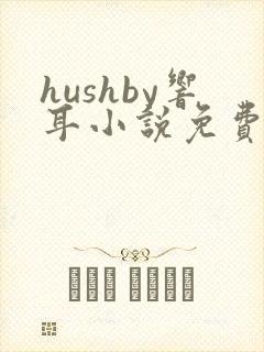 hushby响耳小说免费阅读