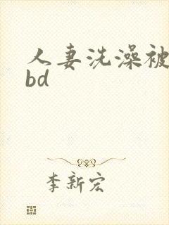 人妻洗澡被公强bd封面