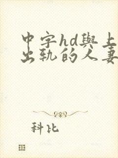 中字hd与上司出轨的人妻