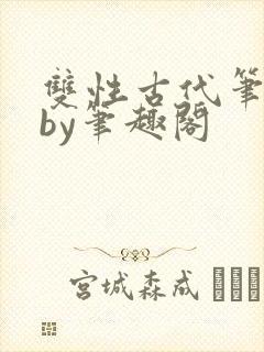 双性古代笔趣阁by笔趣阁