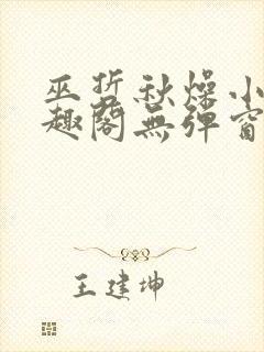 巫哲秋燥小说笔趣阁无弹窗