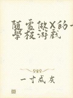 随处做X的世界学校游戏