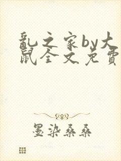 乱之家by大老鼠全文免费阅读笔趣阁最