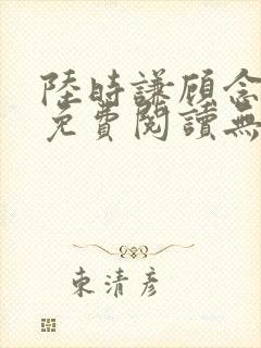 陆时谦顾念小说免费阅读无弹窗