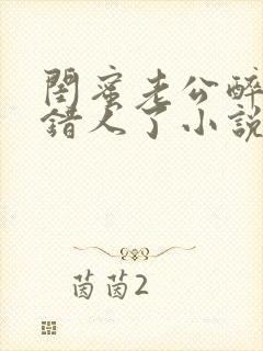 闺蜜老公醉酒认错人了小说全文阅读