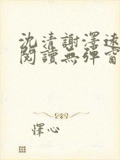 沈清谢泽远全文阅读无弹窗笔趣阁