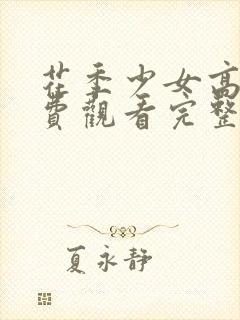 花季少女高清免费观看完整 第三集