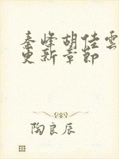 秦峰胡佳云刚刚更新章节