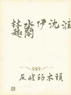 林水伊沈淮舟笔趣阁