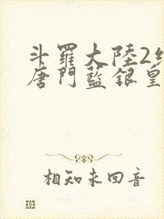 斗罗大陆2绝世唐门蓝银皇