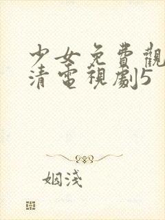 少女免费观看高清电视剧5