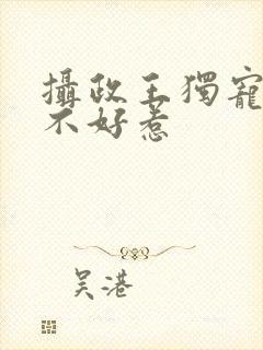 摄政王独宠医妃不好惹