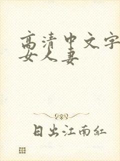 高清中文字幕熟女人妻