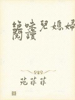 绝味儿媳妇免费阅读