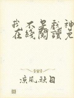 我不是戏神小说在线阅读免费