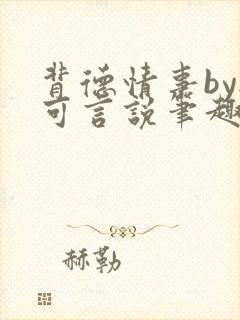 背德情事by无可言说笔趣阁全文阅读