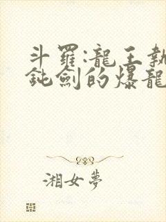 斗罗:龙王执掌钝剑的爆龙王笔趣阁