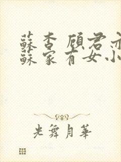 苏杳 顾君亦 苏家有女小说