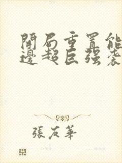 开局重置能力单边超巨强袭笔趣阁txt